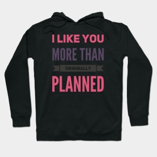 I like you more than originally planned Hoodie